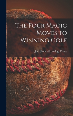 The Four Magic Moves to Winning Golf - Joe Dante