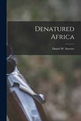 Denatured Africa - Daniel W. (daniel Willard) Streeter