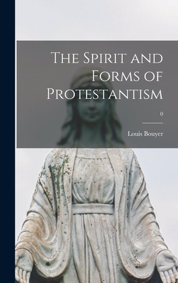 The Spirit and Forms of Protestantism; 0 - Louis 1913-2004 Bouyer