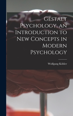 Gestalt Psychology, an Introduction to New Concepts in Modern Psychology - Wolfgang 1887-1967 Köhler