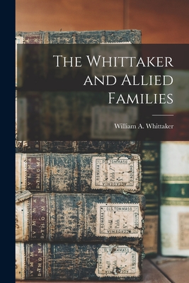 Coperta cărții 'The Whittaker and Allied Families - William A. (william Alexan Whittaker'