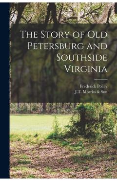 Poza produsului The Story of Old Petersburg and Southside Virginia - Frederick 1875-1957 Polley