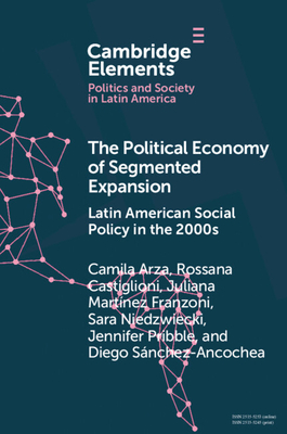 The Political Economy of Segmented Expansion: Latin American Social Policy in the 2000s - Camila Arza
