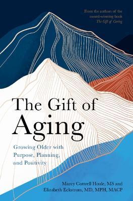 The Gift of Aging: Growing Older with Purpose, Planning and Positivity - Marcy Cottrell Houle