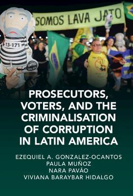 Prosecutors, Voters and the Criminalization of Corruption in Latin America: The Case of Lava Jato - Ezequiel A. Gonzalez-ocantos