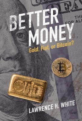 Better Money: Gold, Fiat, or Bitcoin? - Lawrence H. White