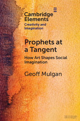 Prophets at a Tangent: How Art Shapes Social Imagination - Geoff Mulgan