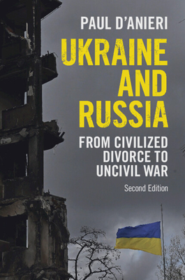 Ukraine and Russia: From Civilized Divorce to Uncivil War - Paul D'anieri