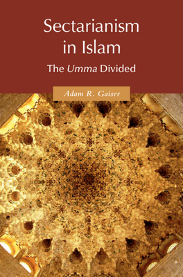 Sectarianism in Islam: The Umma Divided - Adam R. Gaiser