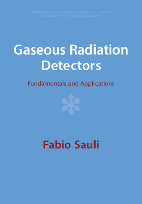 Gaseous Radiation Detectors: Fundamentals and Applications - Fabio Sauli