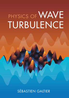 Physics of Wave Turbulence - Sébastien Galtier