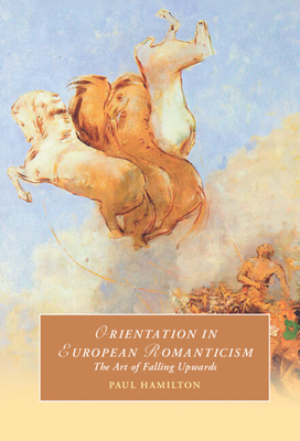 Orientation in European Romanticism: The Art of Falling Upwards - Paul Hamilton