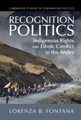 Recognition Politics: Indigenous Rights and Ethnic Conflict in the Andes - Lorenza B. Fontana