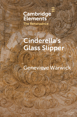 Cinderella's Glass Slipper: Towards a Cultural History of Renaissance Materialities - Genevieve Warwick