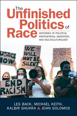 The Unfinished Politics of Race: Histories of Political Participation, Migration, and Multiculturalism - Les Back