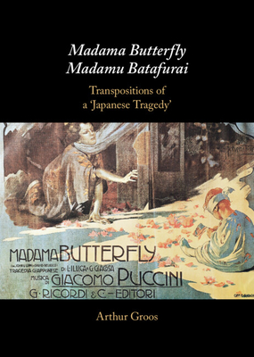 Madama Butterfly/Madamu Batafurai: Transpositions of a 'Japanese Tragedy' - Arthur Groos