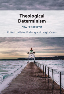 Theological Determinism: New Perspectives - Peter Furlong