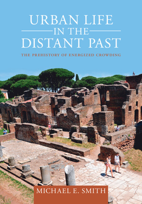 Urban Life in the Distant Past: The Prehistory of Energized Crowding - Michael Smith