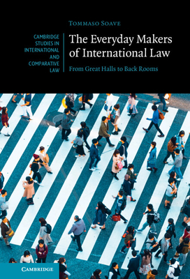 The Everyday Makers of International Law: From Great Halls to Back Rooms - Tommaso Soave