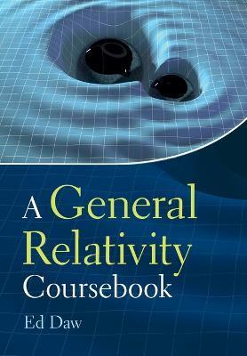 A General Relativity Coursebook - Ed Daw