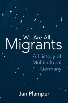 We Are All Migrants: A History of Multicultural Germany - Jan Plamper