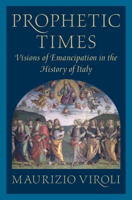 Coperta cărții 'Prophetic Times: Visions of Emancipation in the History of Italy - Maurizio Viroli'