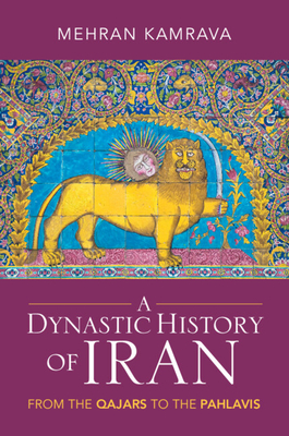 A Dynastic History of Iran: From the Qajars to the Pahlavis - Mehran Kamrava