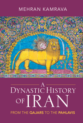 A Dynastic History of Iran: From the Qajars to the Pahlavis - Mehran Kamrava