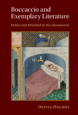 Boccaccio and Exemplary Literature: Ethics and Mischief in the Decameron - Olivia Holmes