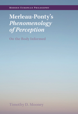 Merleau-Ponty's Phenomenology of Perception: On the Body Informed - Timothy D. Mooney