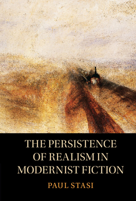 The Persistence of Realism in Modernist Fiction - Paul Stasi