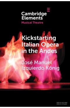 Coperta cărții 'Kickstarting Italian Opera in the Andes: The 1840s and the First Opera Companies - José Manuel Izquierdo König'