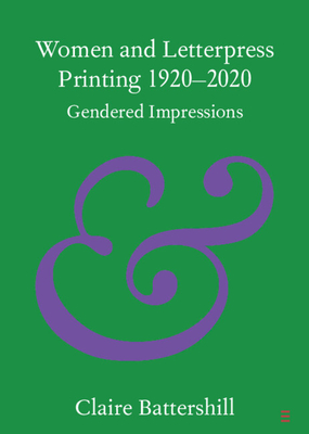 Women and Letterpress Printing 1920-2020: Gendered Impressions - Claire Battershill