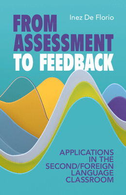 From Assessment to Feedback: Applications in the Second/Foreign Language Classroom - Inez De Florio