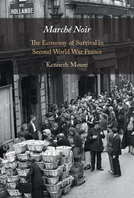 Marché Noir: The Economy of Survival in Second World War France - Kenneth Mouré