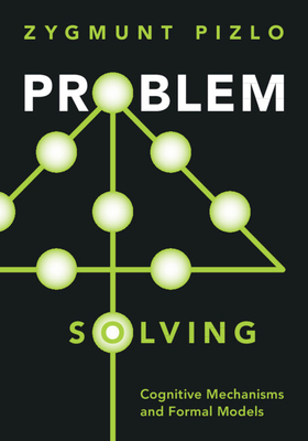 Problem Solving: Cognitive Mechanisms and Formal Models - Zygmunt Pizlo