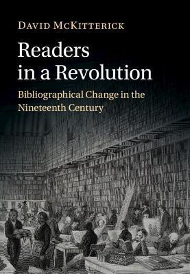 Readers in a Revolution: Bibliographical Change in the Nineteenth Century - David Mckitterick
