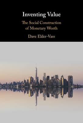 Inventing Value: The Social Construction of Monetary Worth - Dave Elder-vass