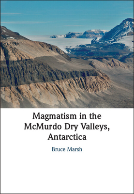 Magmatism in the McMurdo Dry Valleys, Antarctica - Bruce Marsh