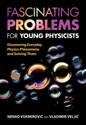 Fascinating Problems for Young Physicists: Discovering Everyday Physics Phenomena and Solving Them - Nenad Vukmirovic