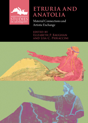 Etruria and Anatolia: Material Connections and Artistic Exchange - Elizabeth P. Baughan