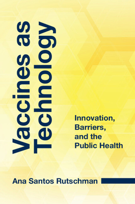 Vaccines as Technology: Innovation, Barriers, and the Public Health - Ana Santos Rutschman