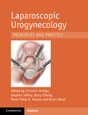 Laparoscopic Urogynaecology: Principles and Practice - Christian Phillips