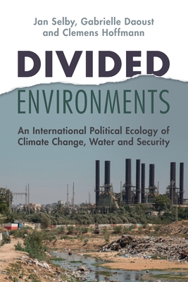 Divided Environments: An International Political Ecology of Climate Change, Water and Security - Jan Selby