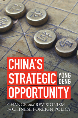 China's Strategic Opportunity: Change and Revisionism in Chinese Foreign Policy - Yong Deng