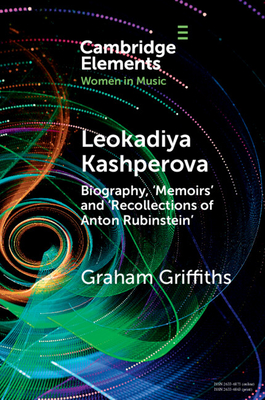 Leokadiya Kashperova: Biography, 'Memoirs' and 'Recollections of Anton Rubinstein' - Graham Griffiths