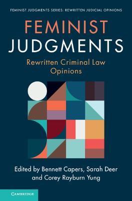 Feminist Judgments: Rewritten Criminal Law Opinions - Bennett Capers