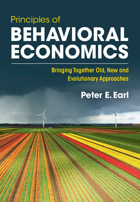 Principles of Behavioral Economics: Bringing Together Old, New and Evolutionary Approaches - Peter E. Earl