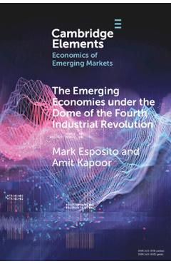 Coperta cărții 'The Emerging Economies Under the Dome of the Fourth Industrial Revolution - Mark Esposito'