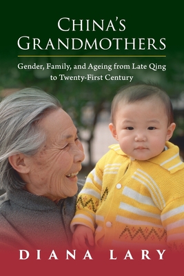 China's Grandmothers: Gender, Family, and Ageing from Late Qing to Twenty-First Century - Diana Lary
